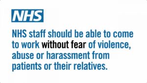 NHS staff should be able to come to work without fear of violence, abuse or harassment from patients or their relatives.